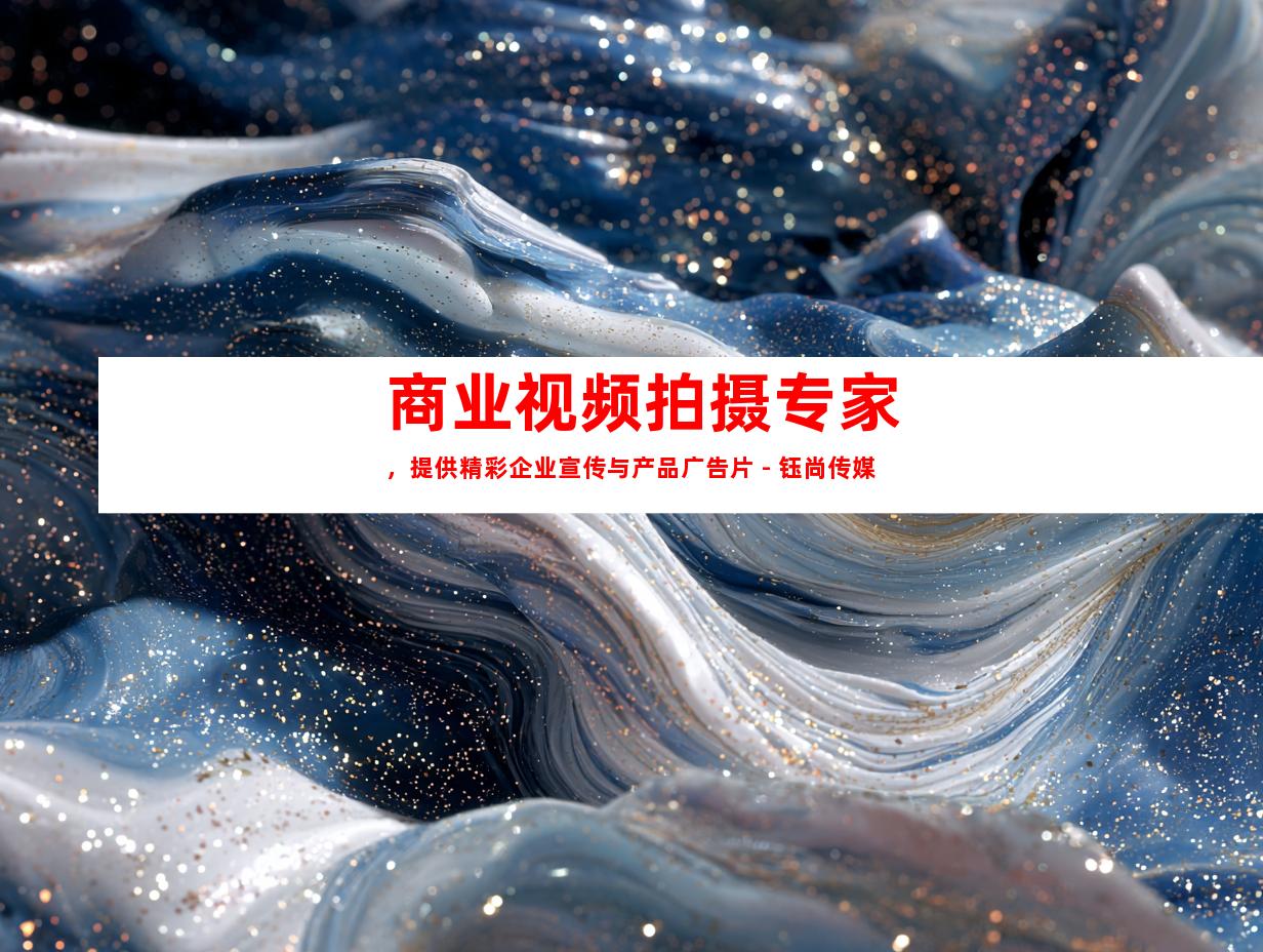 苏州商业视频拍摄专家，提供精彩企业宣传与产品广告片 - 钰尚传媒